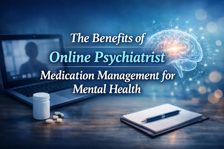 The Benefits of Online Psychiatrist Medication Management for Mental Health