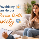 How Psychiatry Can Help a Person With Anxiety