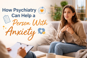 How Psychiatry Can Help a Person With Anxiety