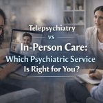 Telepsychiatry vs In-Person Care Which Psychiatric Service Is Right for You